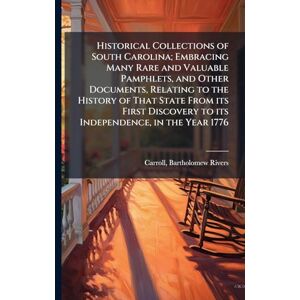 Carroll, Bartholomew Rivers Historical Collections of South Carolina; Embracing Many Rare and Valuable Pamphlets, and Other Documents, Relating to the History of That State From ... to its Independence, in the Year 1776 Carroll, Bartholomew Rivers Historical Collections of South Carolina; Embracing Many Rare and Valuable Pamphlets, and Other Documents, Relating to the History of That State From ... to its Independence, in the Year 1776