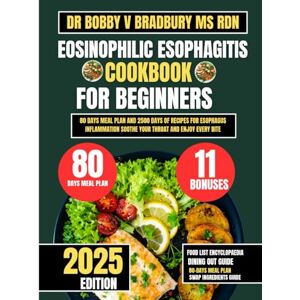 Bradbury Ms Rdn, Dr Bobby V EOSINOPHILIC ESOPHAGITIS COOKBOOK FOR BEGINNERS 2025: 80 Days Meal Plan and 2500 Days of Recipes for Esophagus Inflammation Soothe Your Throat and ... (Dr. Bradbury’s Signature Cookbook Series) Bradbury Ms Rdn, Dr Bobby V EOSINOPHILIC ESOPHAGITIS COOKBOOK FOR BEGINNERS 2025: 80 Days Meal Plan and 2500 Days of Recipes for Esophagus Inflammation Soothe Your Throat and ... (Dr. Bradbury’s Signature Cookbook Series)