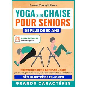 Editions, Forever Young Yoga sur chaise pour seniors de plus de 60 ans: Exercices de 10 min par jour pour soulager les douleurs, améliorer l’équilibre et la mobilité — Défi ... perte de poids inclus (Bien-être des seniors) Editions, Forever Young Yoga sur chaise pour seniors de plus de 60 ans: Exercices de 10 min par jour pour soulager les douleurs, améliorer l’équilibre et la mobilité — Défi ... perte de poids inclus (Bien-être des seniors)