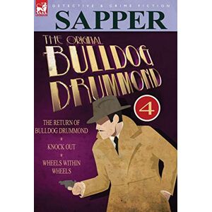 Sapper The Original Bulldog Drummond: 4-The Return of Bulldog Drummond, Knock Out & Wheels Within Wheels Sapper The Original Bulldog Drummond: 4-The Return of Bulldog Drummond, Knock Out & Wheels Within Wheels