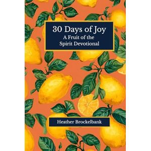 Brockelbank, Heather 30 Days of Joy: A devotional filled with Scripture, reflections, and daily practices that cultivate lasting joy and deepen your faith in Christ. ... devotions (30 Days of Fruits of the Spirit) Brockelbank, Heather 30 Days of Joy: A devotional filled with Scripture, reflections, and daily practices that cultivate lasting joy and deepen your faith in Christ. ... devotions (30 Days of Fruits of the Spirit)