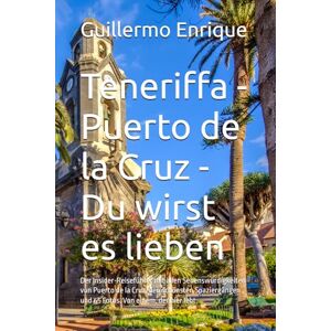 Enrique, Guillermo Teneriffa Puerto de la Cruz Du wirst es lieben: Der Insider-Reiseführer mit allen Sehenswürdigkeiten von Puerto de la Cruz, den schönsten Spaziergängen und 65 Fotos. Von einem, der hier lebt. Enrique, Guillermo Teneriffa Puerto de la Cruz Du wirst es lieben: Der Insider-Reiseführer mit allen Sehenswürdigkeiten von Puerto de la Cruz, den schönsten Spaziergängen und 65 Fotos. Von einem, der hier lebt.