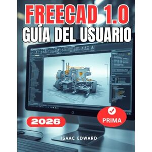 Edward, Isaac FREECAD 1.0 GUÍA DEL USUARIO: El manual completo paso a paso para principiantes para aprender modelado paramétrico, bancos de trabajo e impresión 3D con FreeCAD. Edward, Isaac FREECAD 1.0 GUÍA DEL USUARIO: El manual completo paso a paso para principiantes para aprender modelado paramétrico, bancos de trabajo e impresión 3D con FreeCAD.