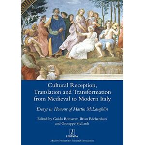 Cultural Reception, Translation and Transformation from Medieval to Modern Italy: Essays in Honour of Martin McLaughlin Cultural Reception, Translation and Transformation from Medieval to Modern Italy: Essays in Honour of Martin McLaughlin
