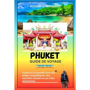 NORMAND, RODNEY K Phuket Guide de voyage 2025-2026: Explorez le paradis avec des plages magnifiques, des marchés animés et un riche patrimoine (RODNEY NORMAND TRAVEL GUIDE (TRANSLATION)) NORMAND, RODNEY K Phuket Guide de voyage 2025-2026: Explorez le paradis avec des plages magnifiques, des marchés animés et un riche patrimoine (RODNEY NORMAND TRAVEL GUIDE (TRANSLATION))