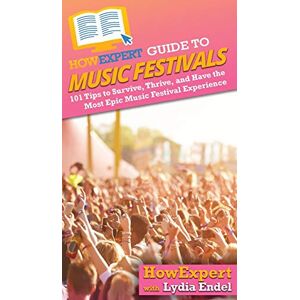 Howexpert Guide to Music Festivals: 101 Tips to Survive, Thrive, and Have the Most Epic Music Festival Experience Howexpert Guide to Music Festivals: 101 Tips to Survive, Thrive, and Have the Most Epic Music Festival Experience