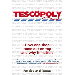 Simms, Andrew Tescopoly: How One Shop Came Out on Top and Why it Matters Simms, Andrew Tescopoly: How One Shop Came Out on Top and Why it Matters