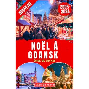 Silvestri, Klaus Noël à Gdansk Guide de voyage 2025-2026: Le Guide Ultime Des Marchés De Noël, Des Illuminations Scintillantes Et Des Traditions Intemporelles, Avec Des Conseils D'experts (GUIDES DE NOËL FRENCH) Silvestri, Klaus Noël à Gdansk Guide de voyage 2025-2026: Le Guide Ultime Des Marchés De Noël, Des Illuminations Scintillantes Et Des Traditions Intemporelles, Avec Des Conseils D'experts (GUIDES DE NOËL FRENCH)