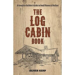 Kemp, Oliver Log Cabin Book: A Complete Builder's Guide to Small Homes and Shelters (Dover Crafts: Building & Construction) Kemp, Oliver Log Cabin Book: A Complete Builder's Guide to Small Homes and Shelters (Dover Crafts: Building & Construction)