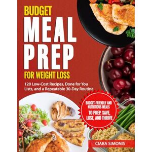 Simonis, Ciara Budget Meal Prep for Weight Loss: 120 Low-Cost Recipes, Done for You Lists, and a Repeatable 30-Day Routine (Simple Low-Carb Living) Simonis, Ciara Budget Meal Prep for Weight Loss: 120 Low-Cost Recipes, Done for You Lists, and a Repeatable 30-Day Routine (Simple Low-Carb Living)
