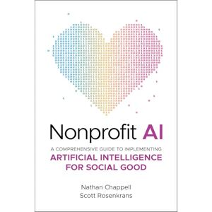Chappell, Nathan Nonprofit AI: A Comprehensive Guide to Implementing Artificial Intelligence for Social Good Chappell, Nathan Nonprofit AI: A Comprehensive Guide to Implementing Artificial Intelligence for Social Good