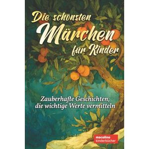 kinderbücher, macolino Die schönsten Märchen für Kinder: Zauberhafte Geschichten, die wichtige Werte vermitteln kinderbücher, macolino Die schönsten Märchen für Kinder: Zauberhafte Geschichten, die wichtige Werte vermitteln
