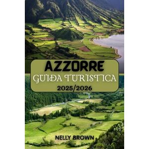 BROWN, NELLY Guida Turistica Azzorre 2025-2026: Vai oltre l'ordinario Scopri le gemme nascoste delle Azzorre, le fughe all'aria aperta e le attrazioni culturali con la guida più pratica (MAPPA) BROWN, NELLY Guida Turistica Azzorre 2025-2026: Vai oltre l'ordinario Scopri le gemme nascoste delle Azzorre, le fughe all'aria aperta e le attrazioni culturali con la guida più pratica (MAPPA)