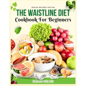 Hoglund, Deborah THE WAISTLINE DIET COOKBOOK FOR BEGINNERS: 330+ Quick, Nutritious, And Simple Recipes To Trim Your Tummy, Boost Fat Loss, And Keep You Energized To Achieve Your Waistline Goals With Minimal Effort Hoglund, Deborah THE WAISTLINE DIET COOKBOOK FOR BEGINNERS: 330+ Quick, Nutritious, And Simple Recipes To Trim Your Tummy, Boost Fat Loss, And Keep You Energized To Achieve Your Waistline Goals With Minimal Effort