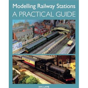 Lamb, Ian Modelling Railway Stations: A Practical Guide Lamb, Ian Modelling Railway Stations: A Practical Guide