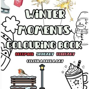 Welsh, Mrs Rachel Winter Moments Colouring Book Colour a page a day for December, January & February: 94 Pages of Cosy Winter Themed Designs for Relaxation and Mindfulness Bold & Easy designs Welsh, Mrs Rachel Winter Moments Colouring Book Colour a page a day for December, January & February: 94 Pages of Cosy Winter Themed Designs for Relaxation and Mindfulness Bold & Easy designs