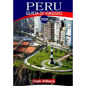 Williams, Vratik PERÙ GUIDA DI VIAGGIO 2026: "Guida turistica del Perù 2026: esplora Machu Picchu, la foresta pluviale amazzonica, Cusco e la Valle Sacra: il tuo ... sul budget e approfondimenti culturali Williams, Vratik PERÙ GUIDA DI VIAGGIO 2026: "Guida turistica del Perù 2026: esplora Machu Picchu, la foresta pluviale amazzonica, Cusco e la Valle Sacra: il tuo ... sul budget e approfondimenti culturali