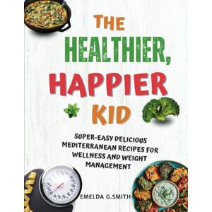 Smith, Emelda G. The healthier, happier kid: Super-Easy Delicious Mediterranean Recipes For Wellness And Weight Management: Black And White Edition (The New Revolutionary Mediterranean Diet Series) Smith, Emelda G. The healthier, happier kid: Super-Easy Delicious Mediterranean Recipes For Wellness And Weight Management: Black And White Edition (The New Revolutionary Mediterranean Diet Series)