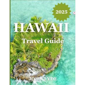 LYDE, JOHN Hawaii Travel Guide: Your Essential Guide to Exploring Hawaii LYDE, JOHN Hawaii Travel Guide: Your Essential Guide to Exploring Hawaii