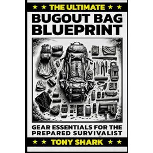 Shark, Tony The Ultimate Bugout Bag Blueprint: Gear Essentials for the Prepared Survivalist (Crisis Survival 101: The Ultimate Doomsday Prepper Collection) Shark, Tony The Ultimate Bugout Bag Blueprint: Gear Essentials for the Prepared Survivalist (Crisis Survival 101: The Ultimate Doomsday Prepper Collection)