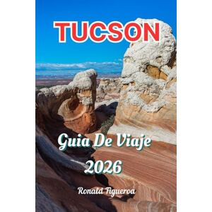 Figueroa, Ronald TUCSON GUÍA DE VIAJE 2026 Figueroa, Ronald TUCSON GUÍA DE VIAJE 2026