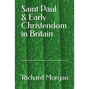 Morgan, Rev Richard W Saint Paul & Early Christendom in Britain Morgan, Rev Richard W Saint Paul & Early Christendom in Britain
