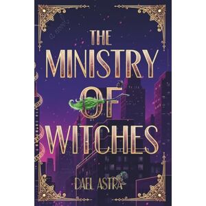 Astra, Dael The Ministry of Witches: A Cozy Fantasy Novel Astra, Dael The Ministry of Witches: A Cozy Fantasy Novel