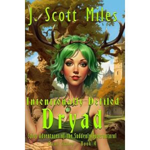 Scott Intentionally Defiled Dryad: Spicy Adventures of the Suddenly Supernatural – Dane Staley – Book 4 Scott Intentionally Defiled Dryad: Spicy Adventures of the Suddenly Supernatural – Dane Staley – Book 4