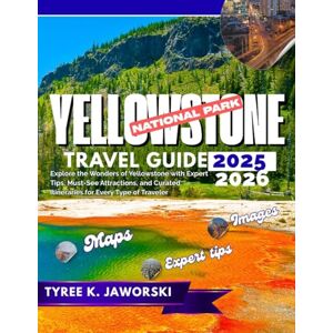 Jaworski, Tyree k. YELLOWSTONE NATIONAL PARK TRAVEL GUIDE 2025 2026: Explore the Wonders of Yellowstone with Expert Tips, Must-See Attractions, and Curated Itineraries for Every Type of Travel Jaworski, Tyree k. YELLOWSTONE NATIONAL PARK TRAVEL GUIDE 2025 2026: Explore the Wonders of Yellowstone with Expert Tips, Must-See Attractions, and Curated Itineraries for Every Type of Travel