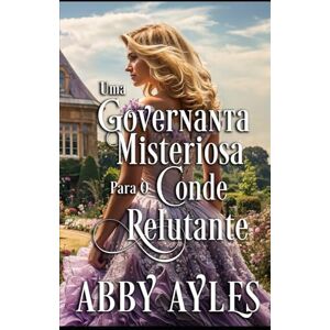 Ayles, Abby Uma Governanta Misteriosa Para O Conde Relutante: Romance Histórico Regencial (As Damas Dos Duques) Ayles, Abby Uma Governanta Misteriosa Para O Conde Relutante: Romance Histórico Regencial (As Damas Dos Duques)