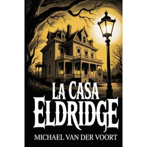 van der Voort, Michael La Casa Eldridge: Una historia sobre el hambre que duerme bajo la tierra van der Voort, Michael La Casa Eldridge: Una historia sobre el hambre que duerme bajo la tierra