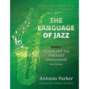 Parker, Mr Antonio D The Language Of Jazz Book 5 Dominant 7b5 Phrases (Diminished) New Edition: Dominant 7b5 Phrases (Diminished): Volume 5 (The Language of Jazz Series) Parker, Mr Antonio D The Language Of Jazz Book 5 Dominant 7b5 Phrases (Diminished) New Edition: Dominant 7b5 Phrases (Diminished): Volume 5 (The Language of Jazz Series)