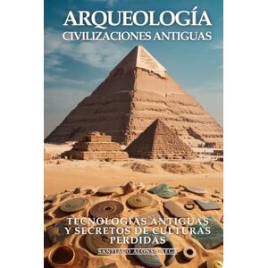 Vega+ Civilizaciones Antiguas y Arqueología: Tecnologías Antiguas y Secretos de Culturas Perdidas: Misterios Ancestrales: Civilizaciones Antiguas Reveladas Vega+ Civilizaciones Antiguas y Arqueología: Tecnologías Antiguas y Secretos de Culturas Perdidas: Misterios Ancestrales: Civilizaciones Antiguas Reveladas