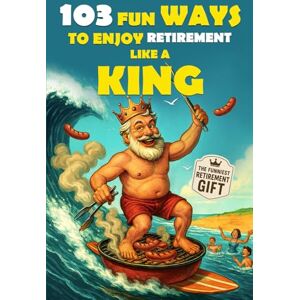 Rebel Boomers Ink 103 Fun Ways to Enjoy Retirement Like a King: A Unique Gift for Men Who Retired from Work, Not from Fun: 2 (The Bold & Funny Retirement Gift Collection) Rebel Boomers Ink 103 Fun Ways to Enjoy Retirement Like a King: A Unique Gift for Men Who Retired from Work, Not from Fun: 2 (The Bold & Funny Retirement Gift Collection)