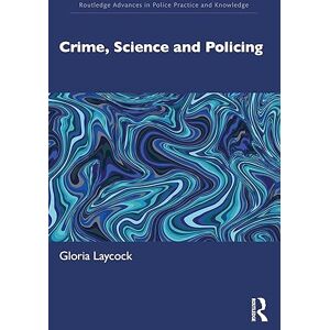 Laycock, Gloria Crime, Science and Policing (Routledge Advances in Police Practice and Knowledge) Laycock, Gloria Crime, Science and Policing (Routledge Advances in Police Practice and Knowledge)
