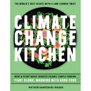 Hampshire-Waugh, Dr Mathew CLIMATE CHANGE KITCHEN: FIGHT GLOBAL WARMING WITH GOOD FOOD Hampshire-Waugh, Dr Mathew CLIMATE CHANGE KITCHEN: FIGHT GLOBAL WARMING WITH GOOD FOOD