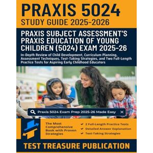 Publication, Test Treasure Praxis Education of Young Children (5024) Exam Study Guide 2025-2026: In-Depth Review of Child Development, Curriculum Planning, Assessment ... Tests for Aspiring Early Childhood Educators Publication, Test Treasure Praxis Education of Young Children (5024) Exam Study Guide 2025-2026: In-Depth Review of Child Development, Curriculum Planning, Assessment ... Tests for Aspiring Early Childhood Educators
