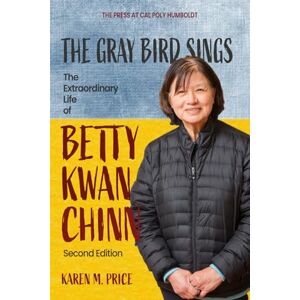 Price, Karen M. The Gray Bird Sings: The Extraordinary Life of Betty Kwan Chinn (Second Edition) Price, Karen M. The Gray Bird Sings: The Extraordinary Life of Betty Kwan Chinn (Second Edition)
