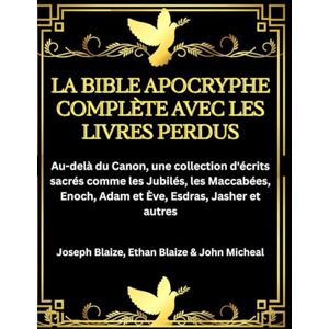 Blaize, Joseph La Bible apocryphe complète avec les livres perdus: Au-delà du Canon, une collection d'écrits sacrés comme les Jubilés, les Maccabées, Enoch, Adam et Ève, Esdras, Jasher et autres Blaize, Joseph La Bible apocryphe complète avec les livres perdus: Au-delà du Canon, une collection d'écrits sacrés comme les Jubilés, les Maccabées, Enoch, Adam et Ève, Esdras, Jasher et autres