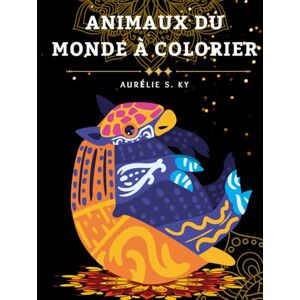 Ky, Aurélie S Animaux du Monde à Colorier: Livre de coloriage pour adultes avec des illustrations d’animaux pour la relaxation, le self-care et l’expression créative (Coloring is Fun) Ky, Aurélie S Animaux du Monde à Colorier: Livre de coloriage pour adultes avec des illustrations d’animaux pour la relaxation, le self-care et l’expression créative (Coloring is Fun)