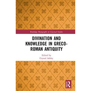 Divination and Knowledge in Greco-Roman Antiquity (Routledge Monographs in Classical Studies) Divination and Knowledge in Greco-Roman Antiquity (Routledge Monographs in Classical Studies)