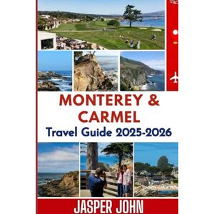 John, Jasper Monterey and Carmel Travel Guide 2025-2026: Explore the Magic of the California Coast—From Cannery Row to Carmel by the Sea with Storybook Streets, Ocean Breeze Cafés, and Curated Experience John, Jasper Monterey and Carmel Travel Guide 2025-2026: Explore the Magic of the California Coast—From Cannery Row to Carmel by the Sea with Storybook Streets, Ocean Breeze Cafés, and Curated Experience