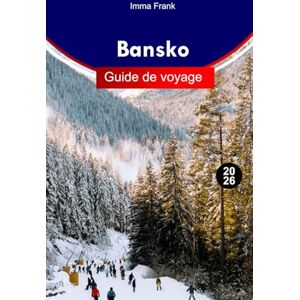 Frank, Imma Bansko Guide de voyage 2026: Explorez Bansko, l'évasion en montagne de la Bulgarie avec des sommets enneigés, des sentiers cachés, des chalets ... des aventures estivales pour chaque voyageur Frank, Imma Bansko Guide de voyage 2026: Explorez Bansko, l'évasion en montagne de la Bulgarie avec des sommets enneigés, des sentiers cachés, des chalets ... des aventures estivales pour chaque voyageur