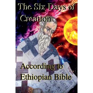 Tesfaye, A H The Six Days of Creation According to Ethiopian Bible Tesfaye, A H The Six Days of Creation According to Ethiopian Bible