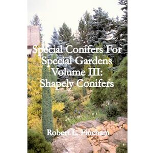 Fincham, Robert L Special Conifers For Special Gardens Volume III:: Shapely Conifers (Cultivated Conifers For The Garden) Fincham, Robert L Special Conifers For Special Gardens Volume III:: Shapely Conifers (Cultivated Conifers For The Garden)
