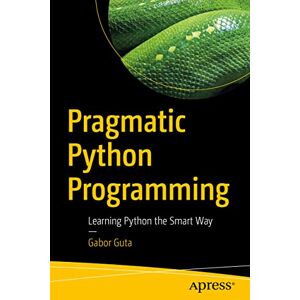 Guta, Gabor Pragmatic Python Programming: Learning Python the Smart Way Guta, Gabor Pragmatic Python Programming: Learning Python the Smart Way