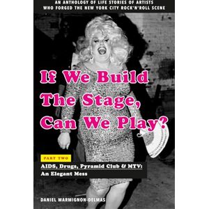 MARMIGNON-DELMAS, DANIEL If We Build The Stage, Can We Play?: Part Two AIDS, Drugs, Pyramid Club and MTV: An Elegant Mess MARMIGNON-DELMAS, DANIEL If We Build The Stage, Can We Play?: Part Two AIDS, Drugs, Pyramid Club and MTV: An Elegant Mess