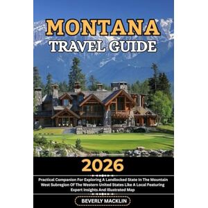 Macklin, Beverly Montana Travel Guide: 2026 Practical Companion For Exploring A Landlocked State In The Mountain West Subregion Of The Western United States Like A ... (Travel Like a Local With Maps Compilation) Macklin, Beverly Montana Travel Guide: 2026 Practical Companion For Exploring A Landlocked State In The Mountain West Subregion Of The Western United States Like A ... (Travel Like a Local With Maps Compilation)