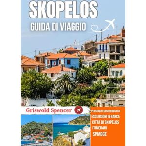 Spencer, Griswold SKOPELOS GUIDA DI VIAGGIO 2025-2026: Spiagge nascoste, sentieri escursionistici, panorami costieri, fascino isolano e monasteri Spencer, Griswold SKOPELOS GUIDA DI VIAGGIO 2025-2026: Spiagge nascoste, sentieri escursionistici, panorami costieri, fascino isolano e monasteri