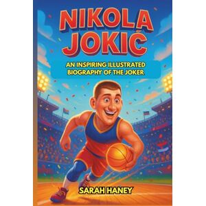Haney, Sarah Nikola Jokic: An Inspiring Illustrated Biography of The Joker – From a Small-Town Dreamer to NBA Champion and MVP – A Motivational Story for Young Readers (Legends for Little Dreamers) Haney, Sarah Nikola Jokic: An Inspiring Illustrated Biography of The Joker – From a Small-Town Dreamer to NBA Champion and MVP – A Motivational Story for Young Readers (Legends for Little Dreamers)